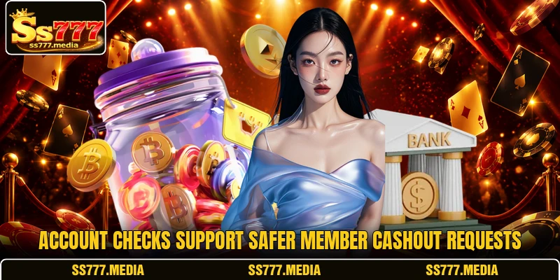 Account checks support safer member cashout requests Account checks support safer member cashout requests