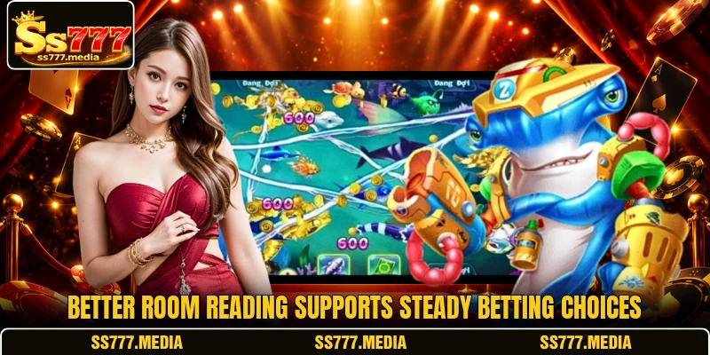 Better room reading supports steady betting choices Better room reading supports steady betting choices