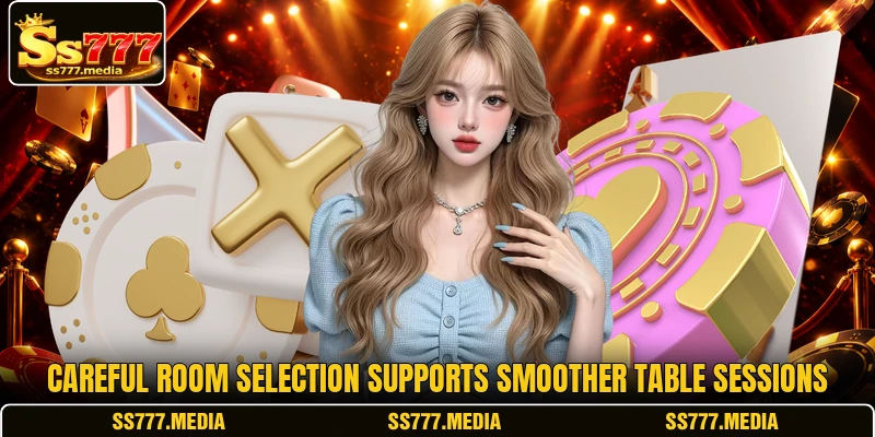 Careful room selection supports smoother table sessions Careful room selection supports smoother table sessions