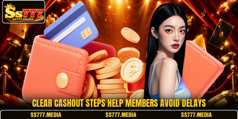 Clear cashout steps help members avoid delays Clear cashout steps help members avoid delays