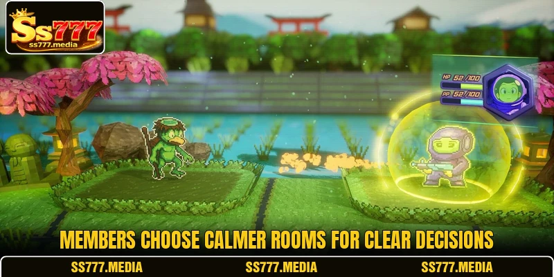 Members choose calmer rooms for clear decisions Members choose calmer rooms for clear decisions