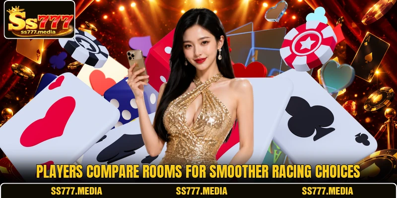 Players compare rooms for smoother racing choices Players compare rooms for smoother racing choices