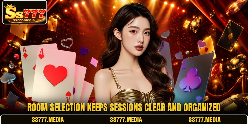 Room selection keeps sessions clear and organized Room selection keeps sessions clear and organized
